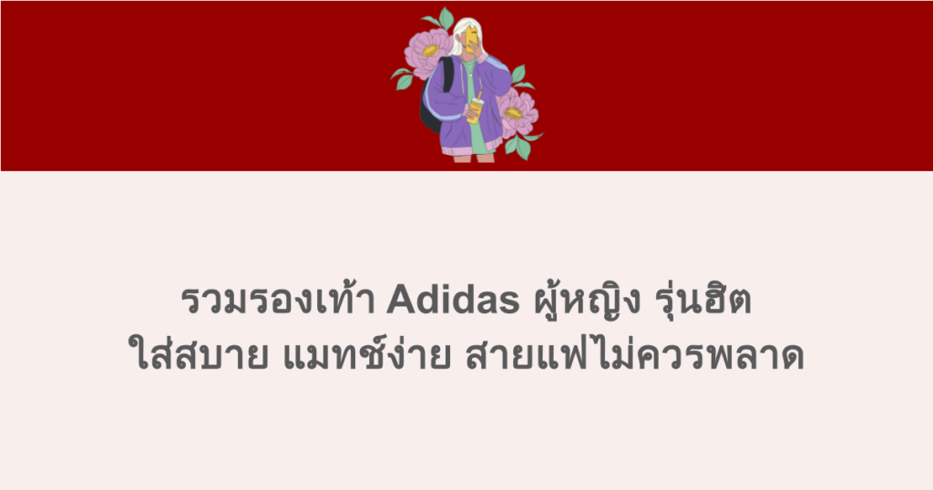 รวมรองเท้า Adidas ผู้หญิง รุ่นฮิต ใส่สบาย แมทช์ง่าย สายแฟไม่ควรพลาด
