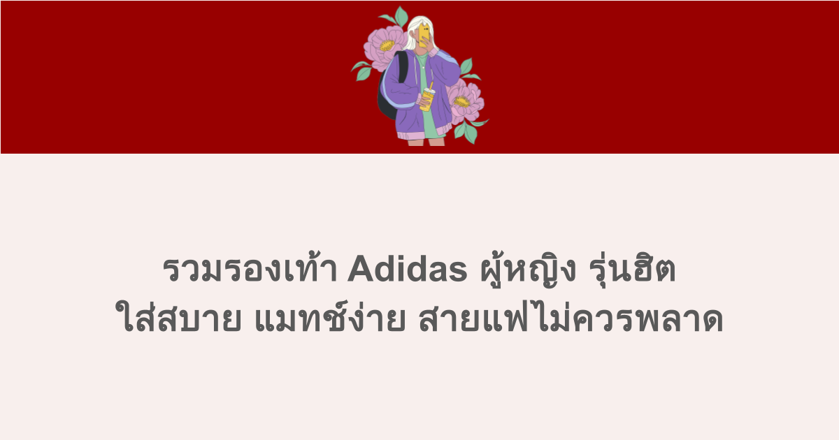 รวมรองเท้า Adidas ผู้หญิง รุ่นฮิต ใส่สบาย แมทช์ง่าย สายแฟไม่ควรพลาด