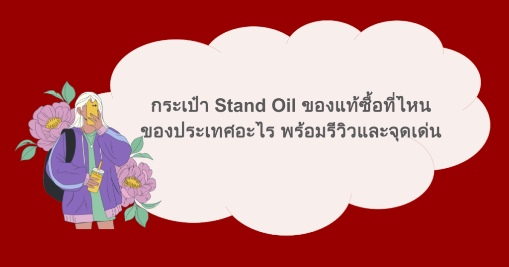 กระเป๋า Stand Oil ของแท้ซื้อที่ไหน ของประเทศอะไร พร้อมรีวิวและจุดเด่น