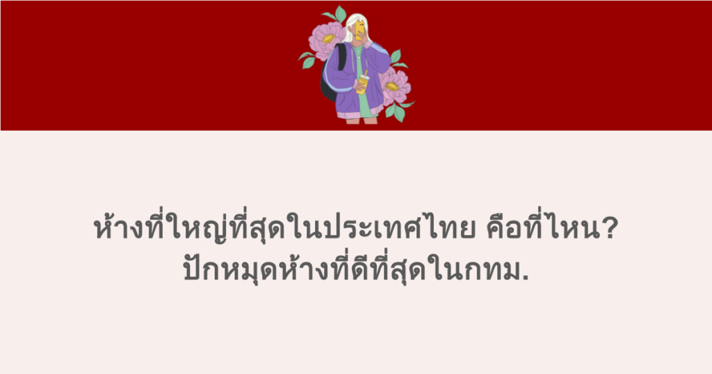 ห้างที่ใหญ่ที่สุดในประเทศไทย คือที่ไหน? ปักหมุดห้างที่ดีที่สุดในกทม.